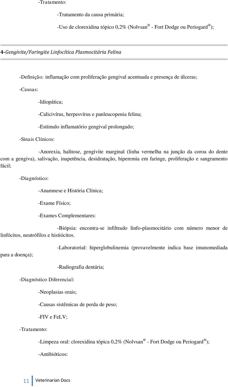 halitose, gengivite marginal (linha vermelha na junção da coroa do dente com a gengiva), salivação, inapetência, desidratação, hiperemia em faringe, proliferação e sangramento fácil; -Biópsia: