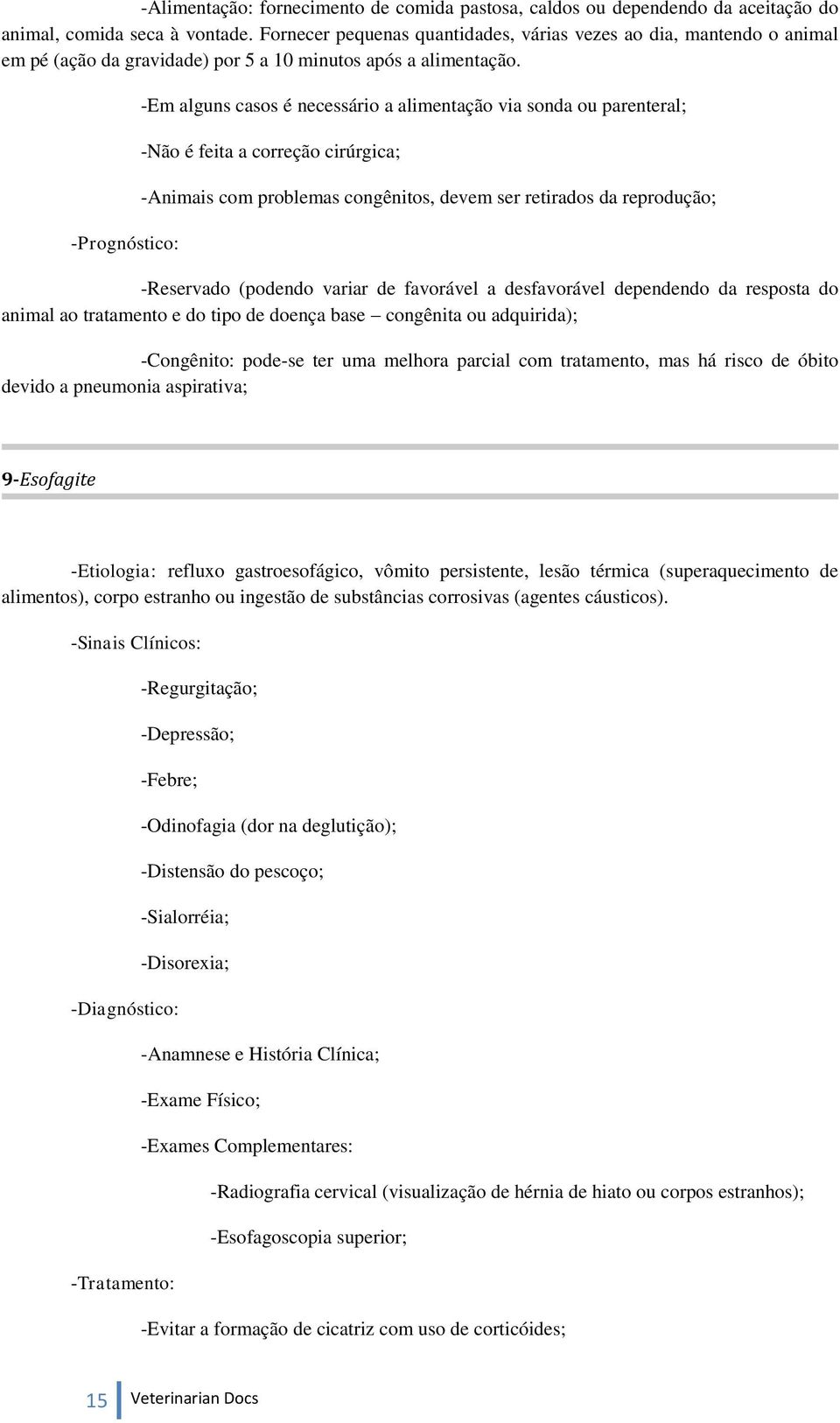 -Prognóstico: -Em alguns casos é necessário a alimentação via sonda ou parenteral; -Não é feita a correção cirúrgica; -Animais com problemas congênitos, devem ser retirados da reprodução; -Reservado