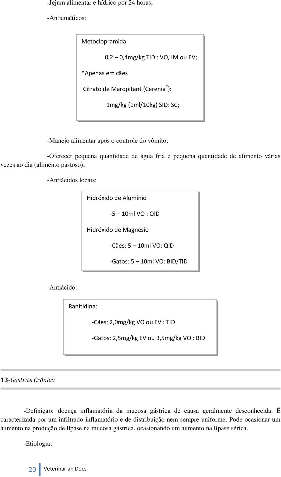 QID Hidróxido de Magnésio -Cães: 5 10ml VO: QID -Gatos: 5 10ml VO: BID/TID -Antiácido: Ranitidina: -Cães: 2,0mg/kg VO ou EV : TID -Gatos: 2,5mg/kg EV ou 3,5mg/kg VO : BID 13-Gastrite Crônica