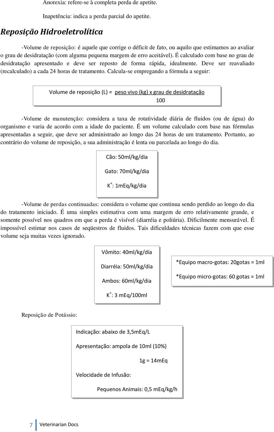 É calculado com base no grau de desidratação apresentado e deve ser reposto de forma rápida, idealmente. Deve ser reavaliado (recalculado) a cada 24 horas de tratamento.