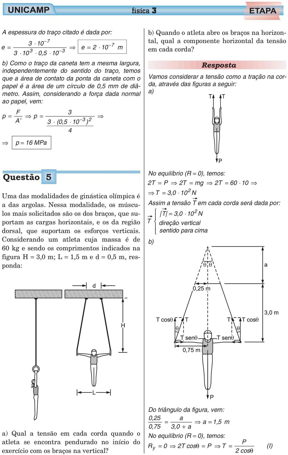 Assim, considerando a força dada normal ao papel, vem: F 3 p = p = A 3 3 (0,5 0 ) 4 b) Quando o atleta abre os braços na horizontal, qual a componente horizontal da tensão em cada corda?