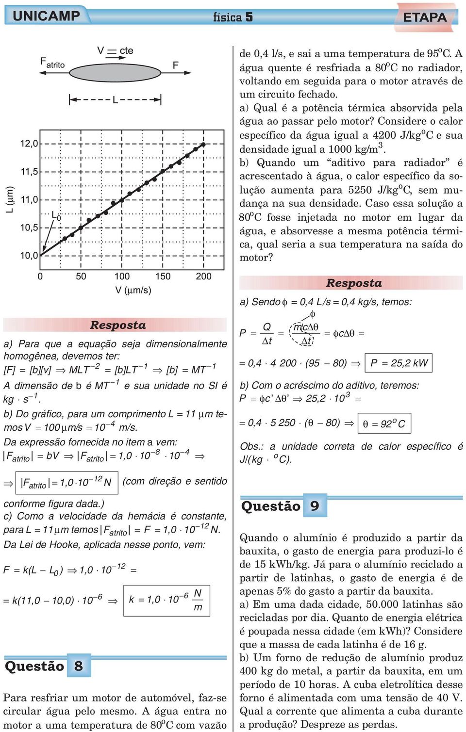 b) Quando um aditivo para radiador é acrescentado à água, o calor específico da solução aumenta para 550 J/kg o C, sem mudança na sua densidade.