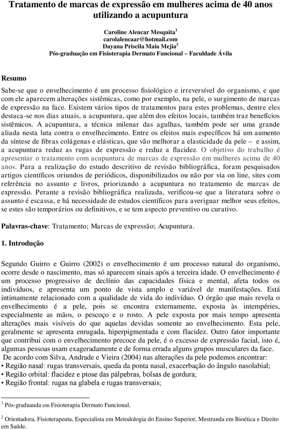 ele aparecem alterações sistêmicas, como por exemplo, na pele, o surgimento de marcas de expressão na face.