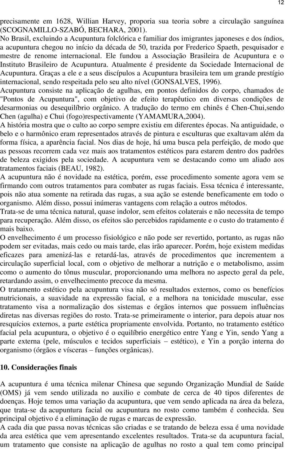 renome internacional. Ele fundou a Associação Brasileira de Acupuntura e o Instituto Brasileiro de Acupuntura. Atualmente é presidente da Sociedade Internacional de Acupuntura.