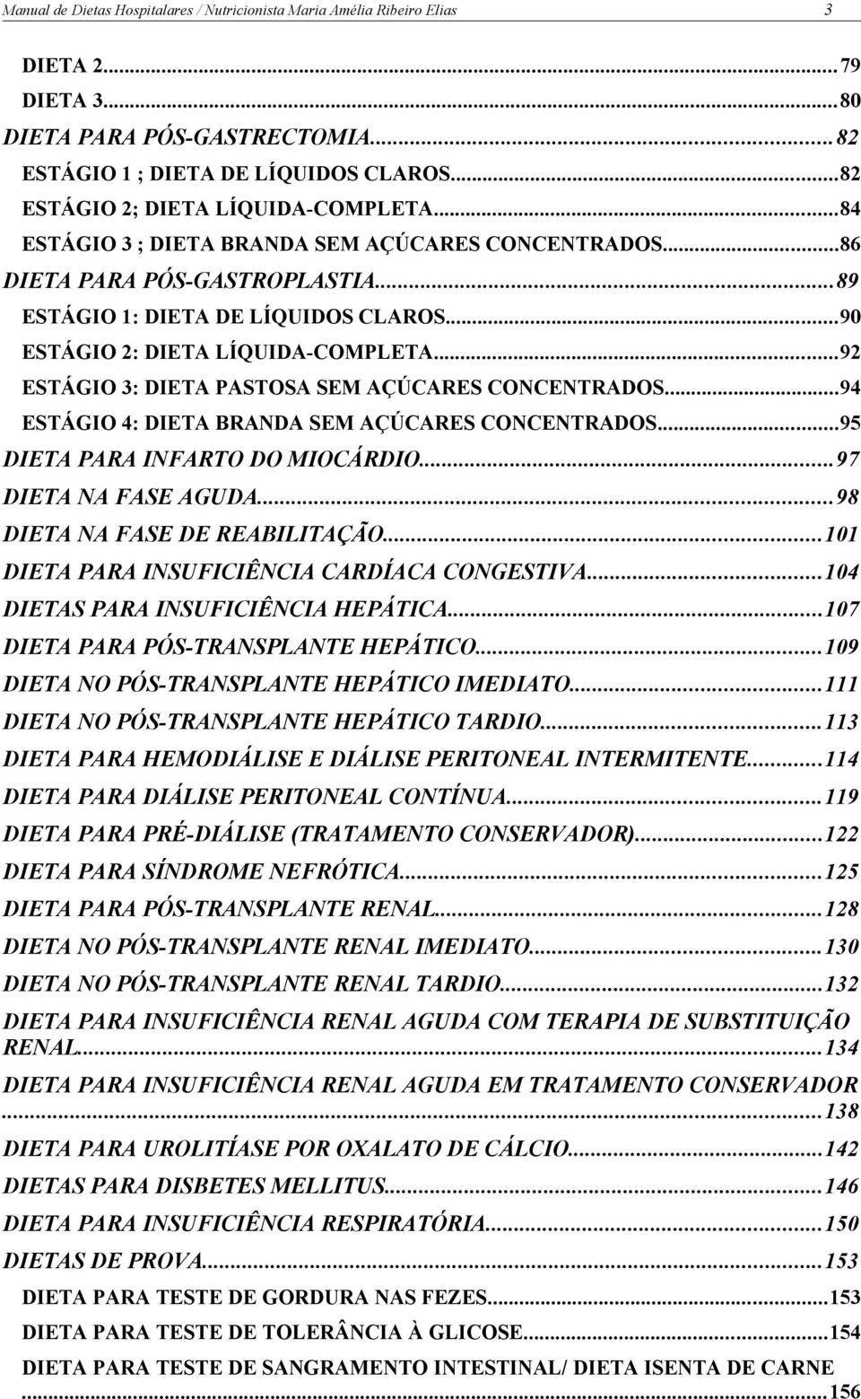 ..90 ESTÁGIO 2: DIETA LÍQUIDA-COMPLETA...92 ESTÁGIO 3: DIETA PASTOSA SEM AÇÚCARES CONCENTRADOS...94 ESTÁGIO 4: DIETA BRANDA SEM AÇÚCARES CONCENTRADOS...95 DIETA PARA INFARTO DO MIOCÁRDIO.