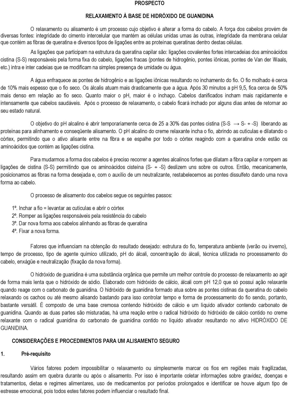 diversos tipos de ligações entre as proteínas queratinas dentro destas células.