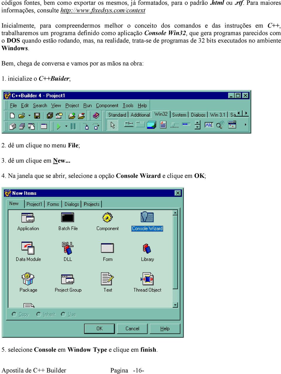 parecidos com o DOS quando estão rodando, mas, na realidade, trata-se de programas de 32 bits executados no ambiente Windows. Bem, chega de conversa e vamos por as mãos na obra: 1.