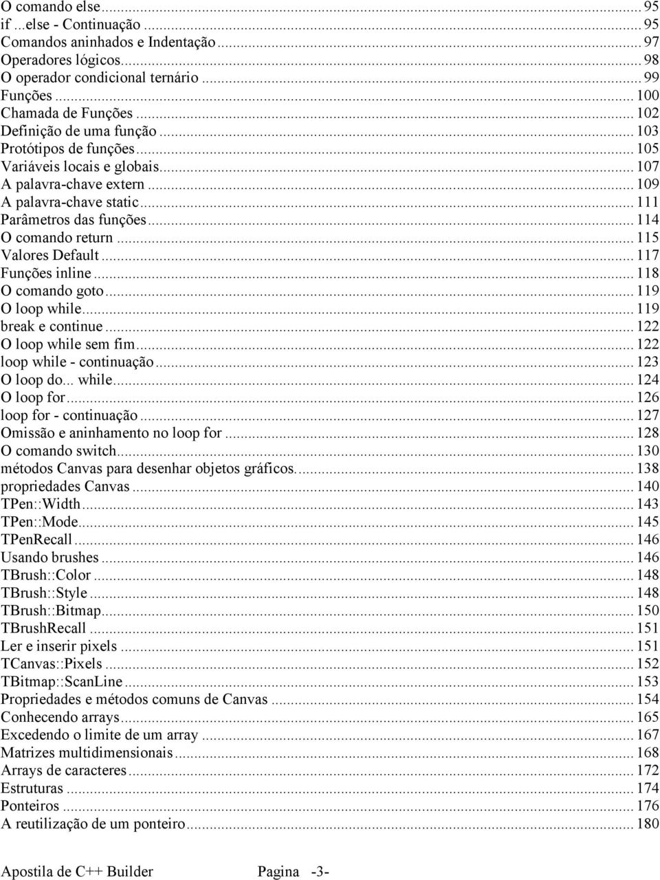 .. 114 O comando return... 115 Valores Default... 117 Funções inline... 118 O comando goto... 119 O loop while... 119 break e continue... 122 O loop while sem fim... 122 loop while - continuação.