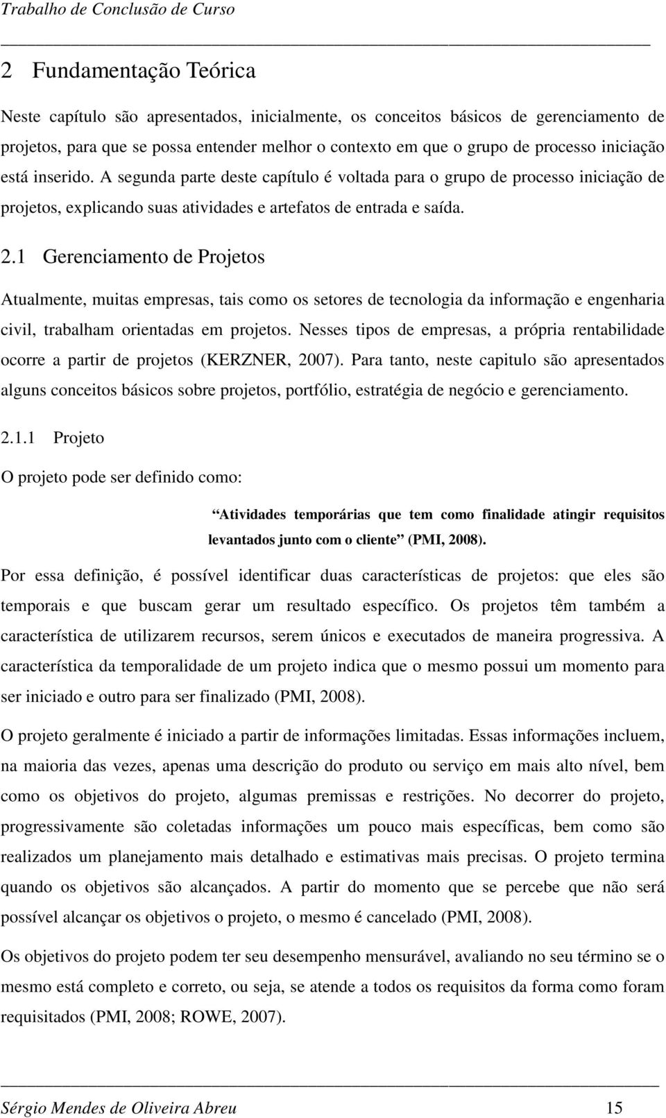 1 Gerenciamento de Projetos Atualmente, muitas empresas, tais como os setores de tecnologia da informação e engenharia civil, trabalham orientadas em projetos.