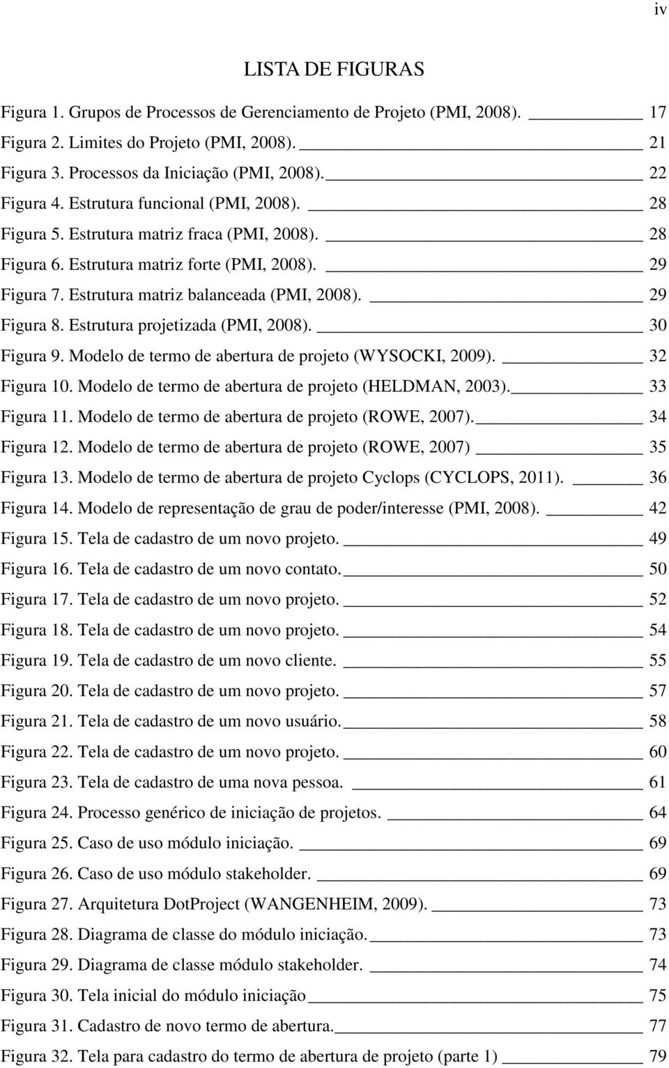 Estrutura projetizada (PMI, 2008). 30 Figura 9. Modelo de termo de abertura de projeto (WYSOCKI, 2009). 32 Figura 10. Modelo de termo de abertura de projeto (HELDMAN, 2003). 33 Figura 11.