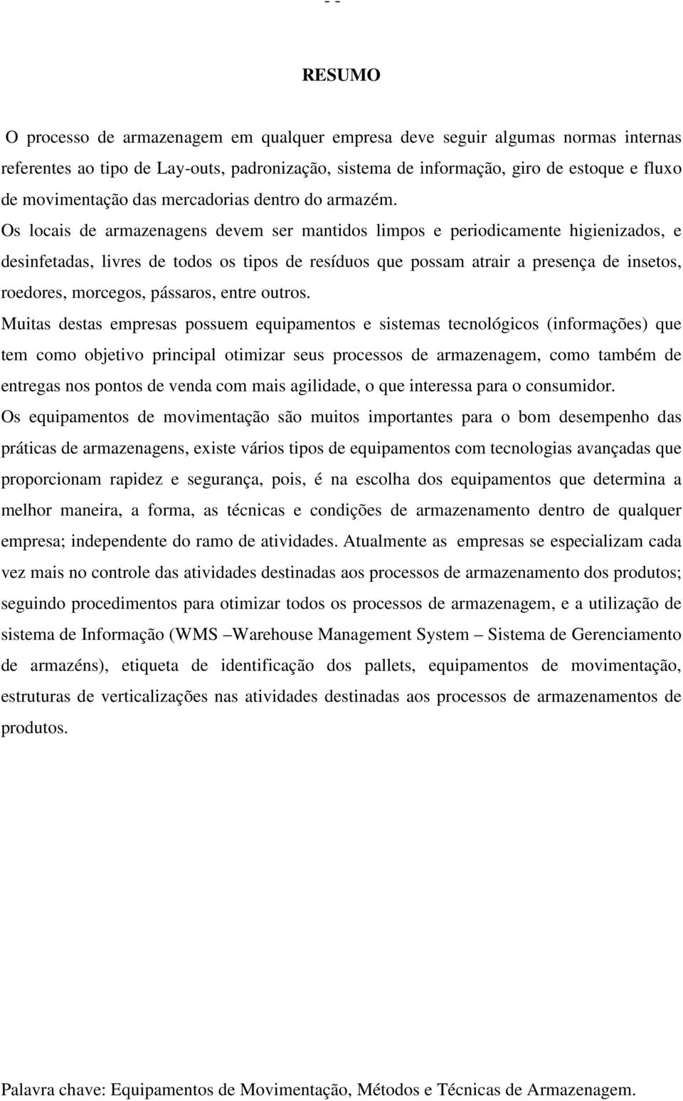 Os locais de armazenagens devem ser mantidos limpos e periodicamente higienizados, e desinfetadas, livres de todos os tipos de resíduos que possam atrair a presença de insetos, roedores, morcegos,