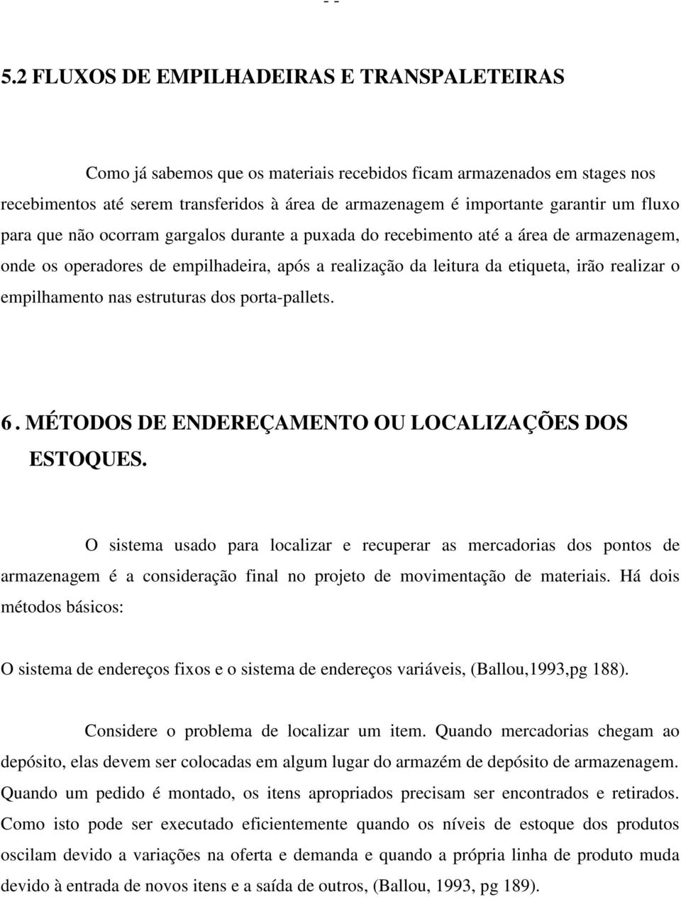 o empilhamento nas estruturas dos porta-pallets. 6. MÉTODOS DE ENDEREÇAMENTO OU LOCALIZAÇÕES DOS ESTOQUES.