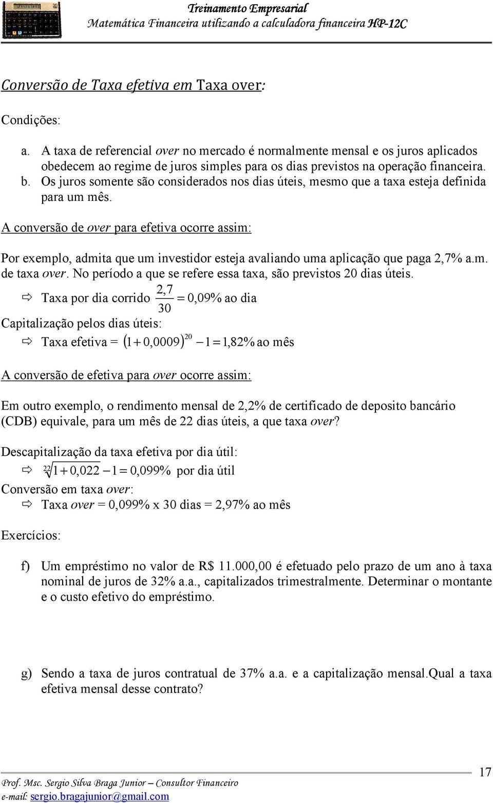 Os juros somente são considerados nos dias úteis, mesmo que a taxa esteja definida para um mês.