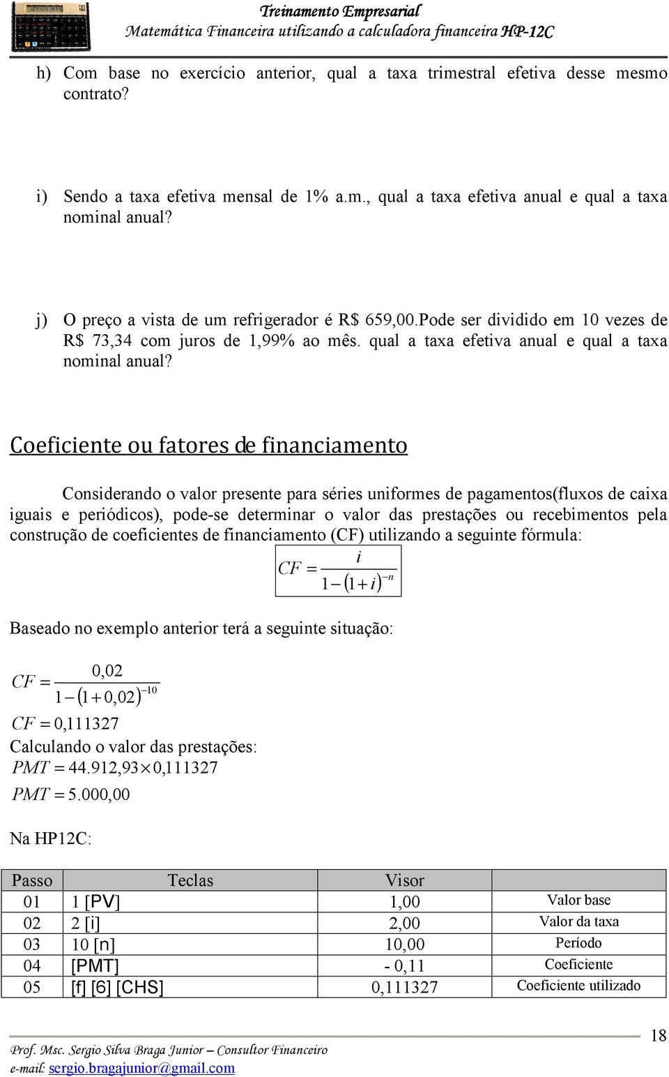 Coeficiente ou fatores de financiamento Considerando o valor presente para séries uniformes de pagamentos(fluxos de caixa iguais e periódicos), pode-se determinar o valor das prestações ou