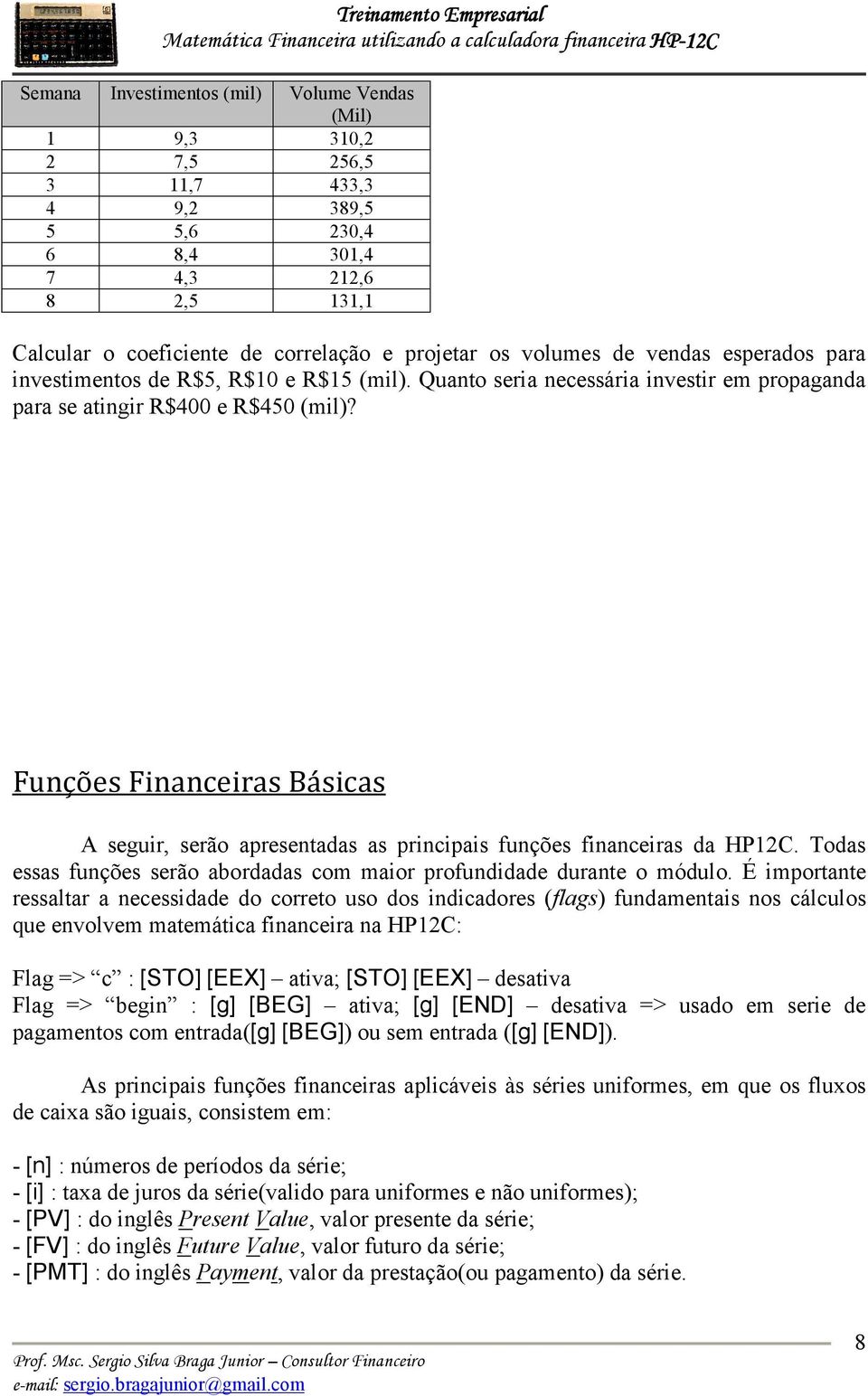 Funções Financeiras Básicas A seguir, serão apresentadas as principais funções financeiras da HP12C. Todas essas funções serão abordadas com maior profundidade durante o módulo.