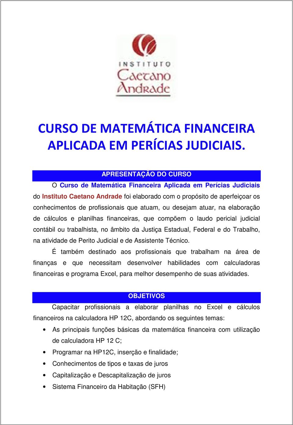 atuam, ou desejam atuar, na elaboração de cálculos e planilhas financeiras, que compõem o laudo pericial judicial contábil ou trabalhista, no âmbito da Justiça Estadual, Federal e do Trabalho, na