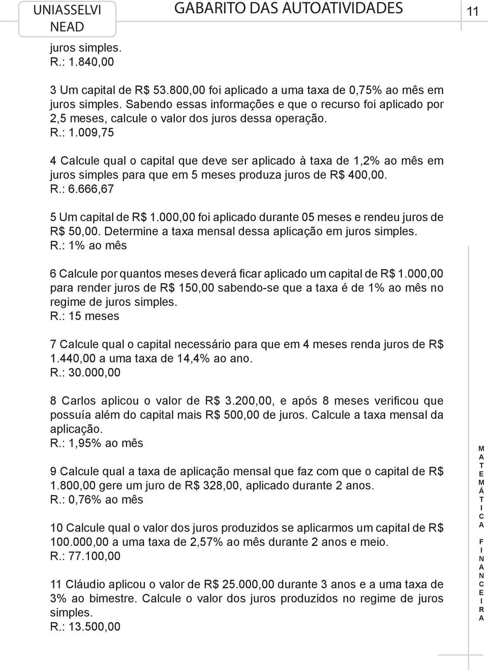 009,75 4 alcule qual o capital que deve ser aplicado à taxa de 1,2% ao mês em juros simples para que em 5 meses produza juros de $ 400,00..: 6.666,67 5 Um capital de $ 1.