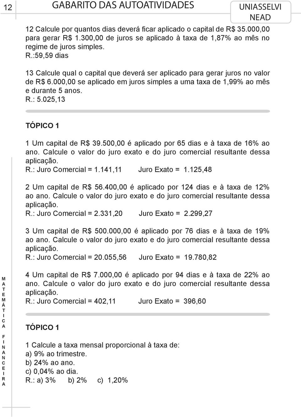 025,13 ÓPO 1 1 Um capital de $ 39.500,00 é aplicado por 65 dias e à taxa de 16% ao ano. alcule o valor do juro exato e do juro comercial resultante dessa aplicação..: Juro omercial = 1.