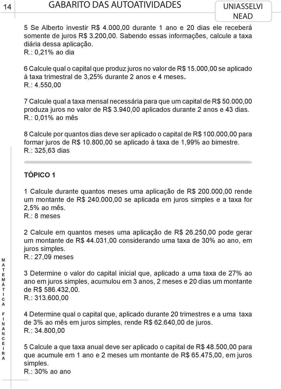 550,00 7 alcule qual a taxa mensal necessária para que um capital de $ 50.000,00 produza juros no valor de $ 3.940,00 aplicados durante 2 anos e 43 dias.