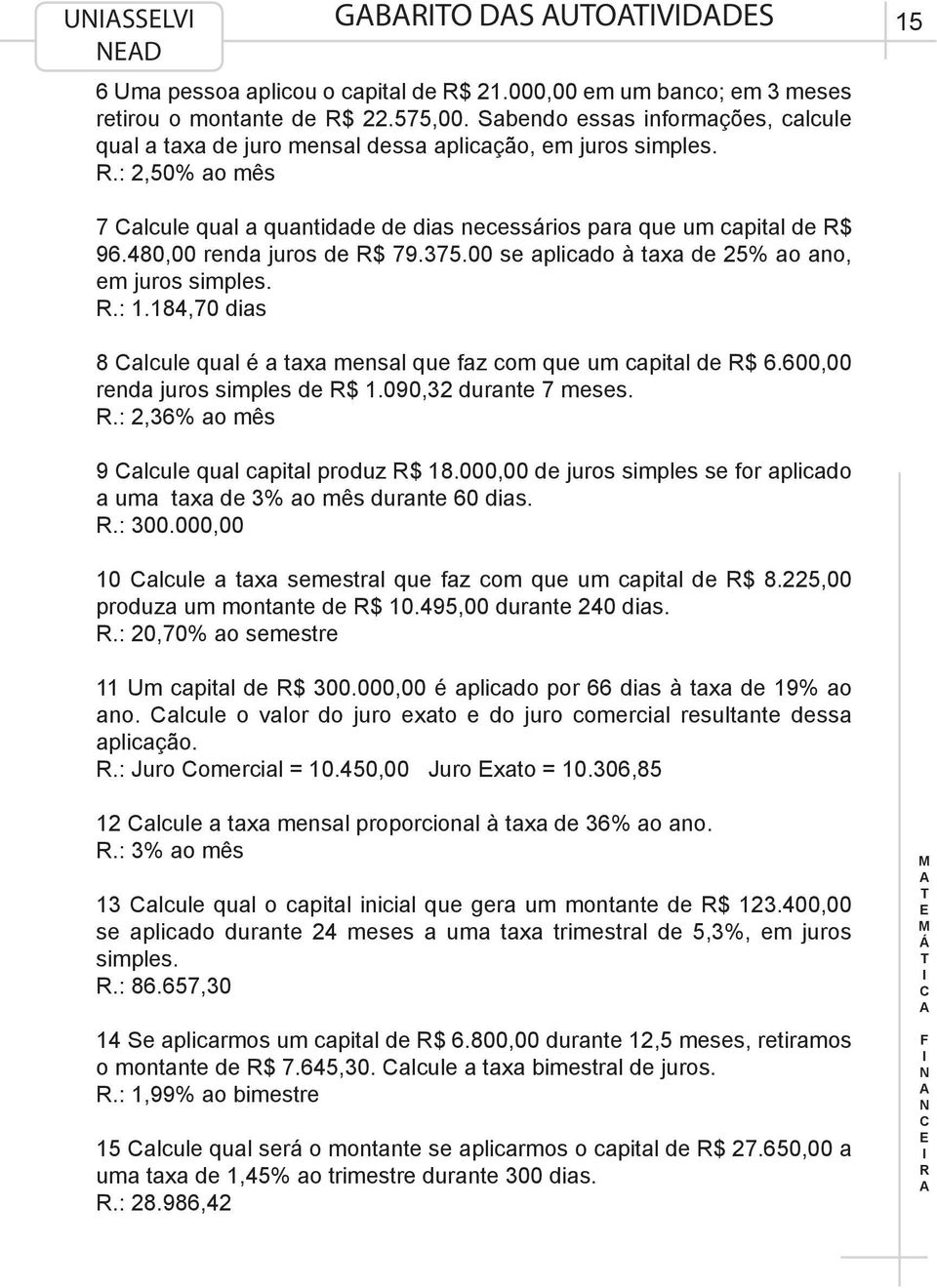 480,00 renda juros de $ 79.375.00 se aplicado à taxa de 25% ao ano, em juros simples..: 1.184,70 dias 8 alcule qual é a taxa mensal que faz com que um capital de $ 6.600,00 renda juros simples de $ 1.