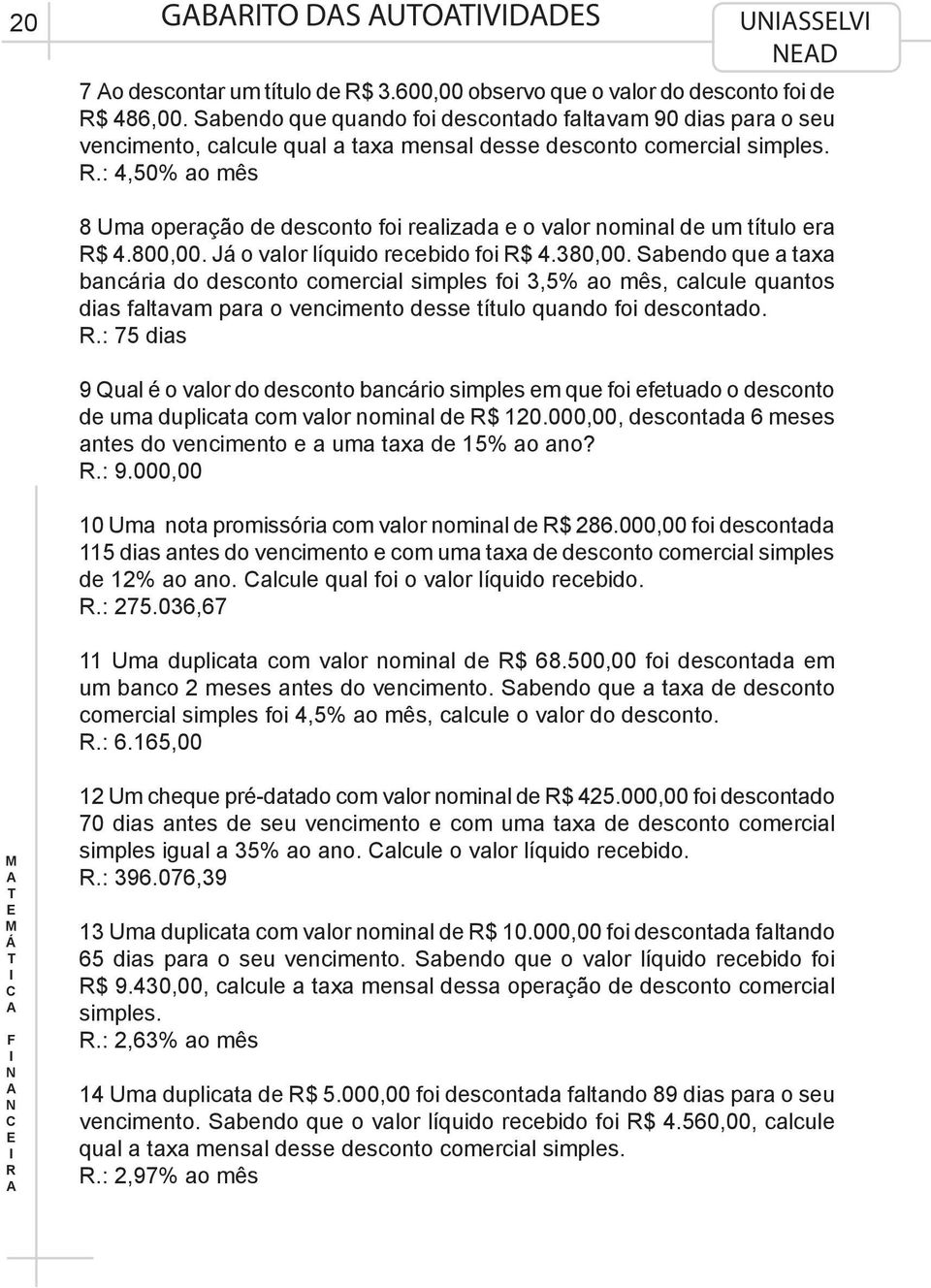 .: 4,50% ao mês 8 Uma operação de desconto foi realizada e o valor nominal de um título era $ 4.800,00. Já o valor líquido recebido foi $ 4.380,00.