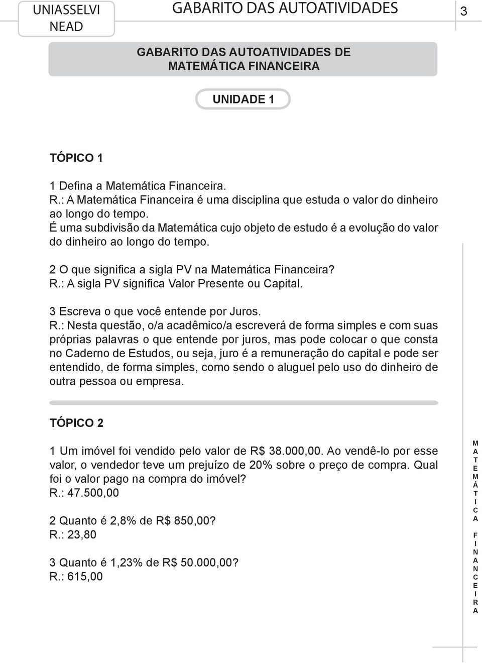 .: sigla PV significa Valor Presente ou apital. 3 screva o que você entende por Juros.