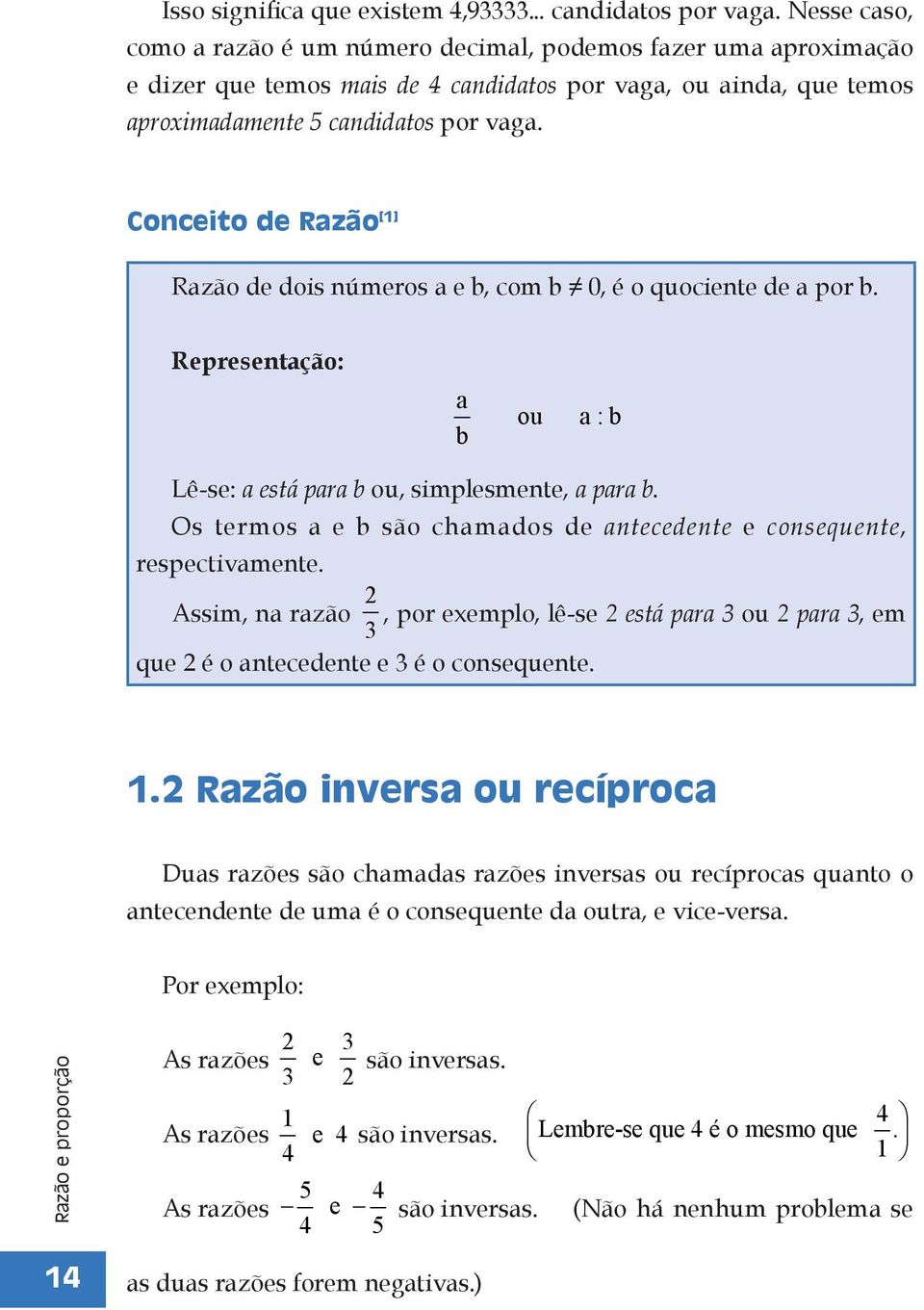 Conceito de Razão [1] Razão de dois números a e b, com b 0, é o quociente de a por b. Representação: a b ou a : b Lê-se: a está para b ou, simplesmente, a para b.