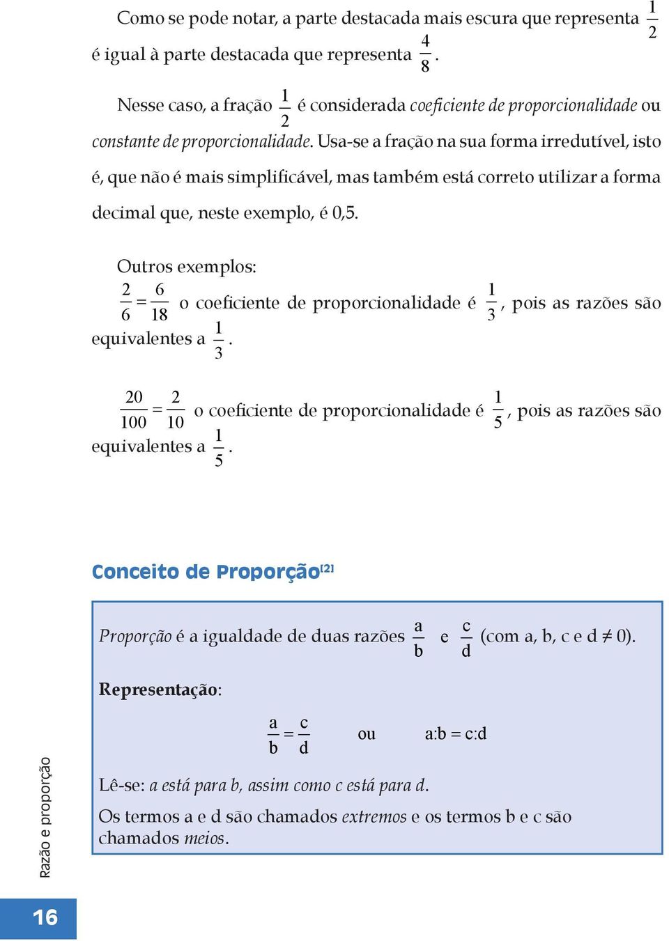 Usa-se a fração na sua forma irredutível, isto é, que não é mais simplificável, mas também está correto utilizar a forma decimal que, neste exemplo, é 0,5.