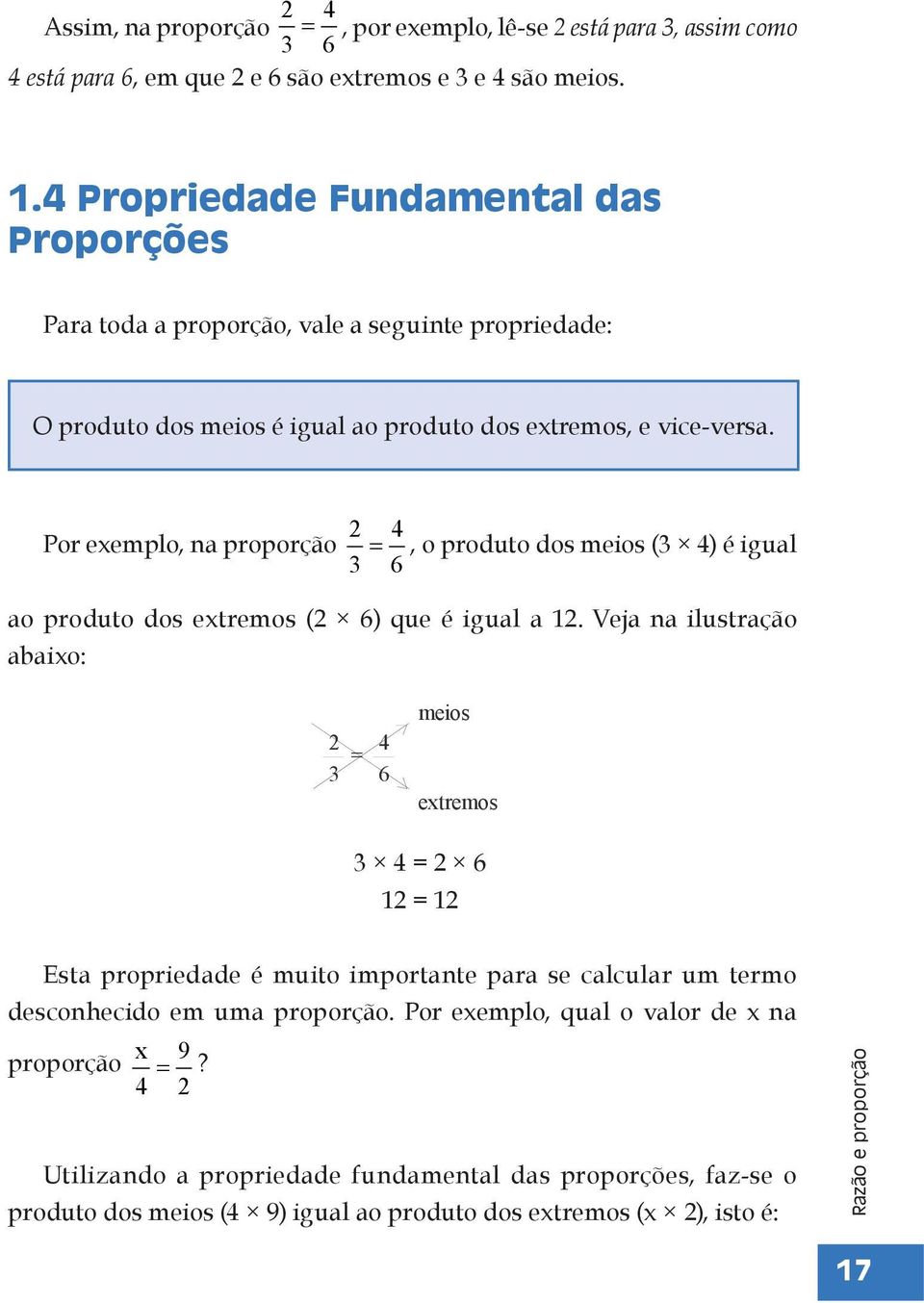 Por exemplo, na proporção 2 = 4, o produto dos meios (3 4) é igual 3 6 ao produto dos extremos (2 6) que é igual a 12.