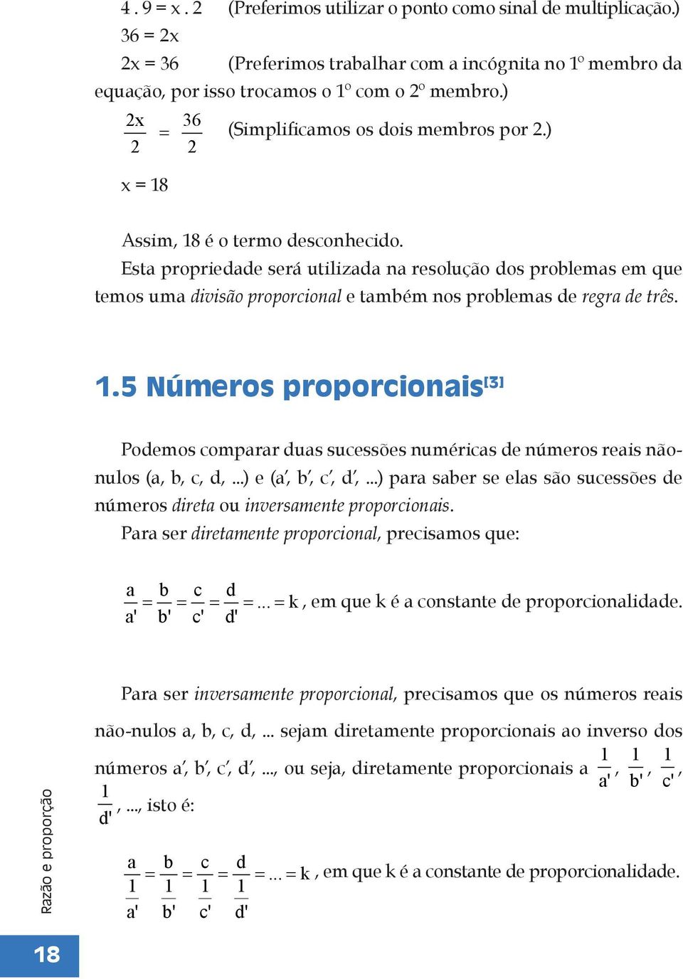 Esta propriedade será utilizada na resolução dos problemas em que temos uma divisão proporcional e também nos problemas de regra de três. 1.