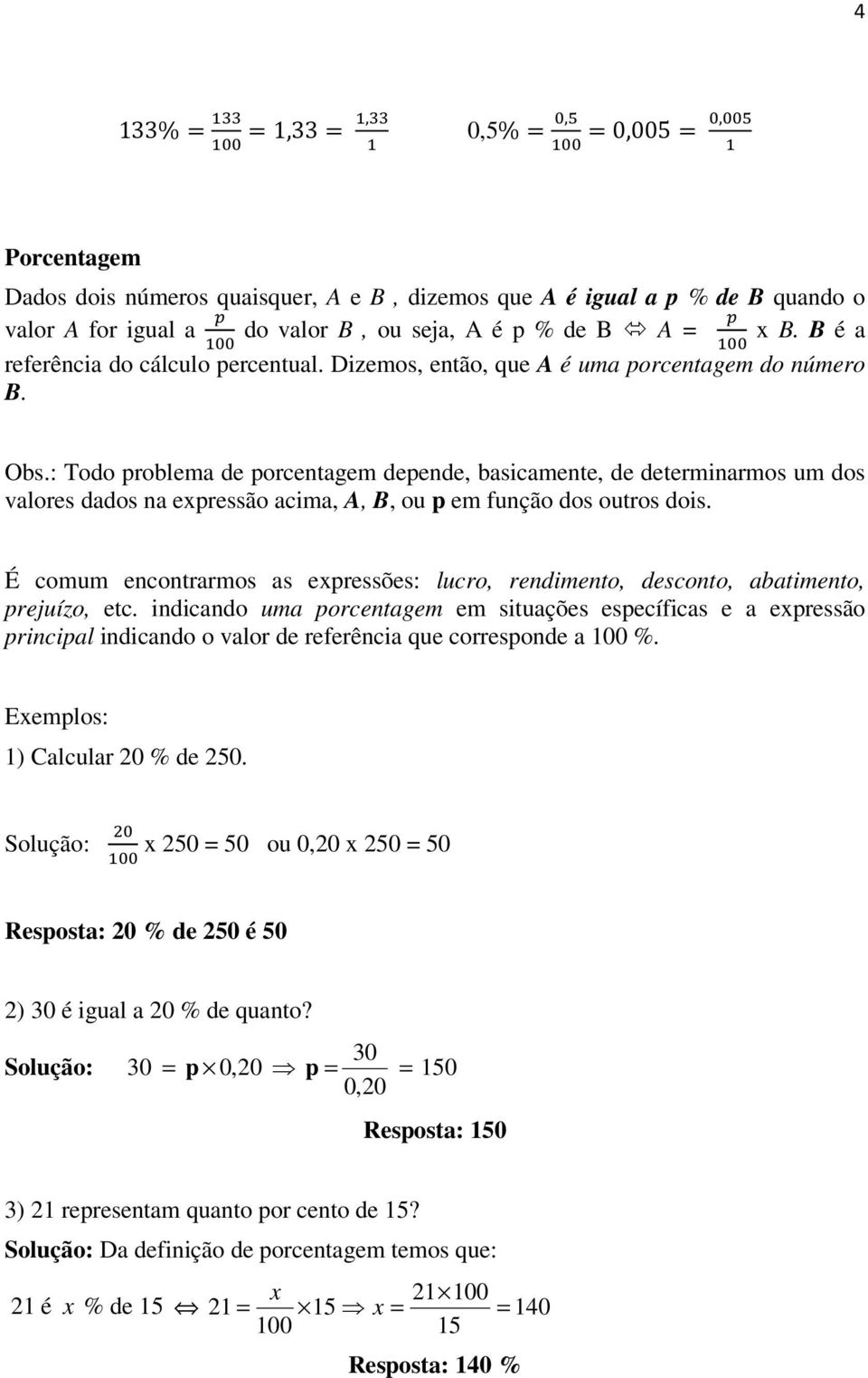 : Todo problema de porcentagem depende, basicamente, de determinarmos um dos valores dados na expressão acima, A, B, ou p em função dos outros dois.