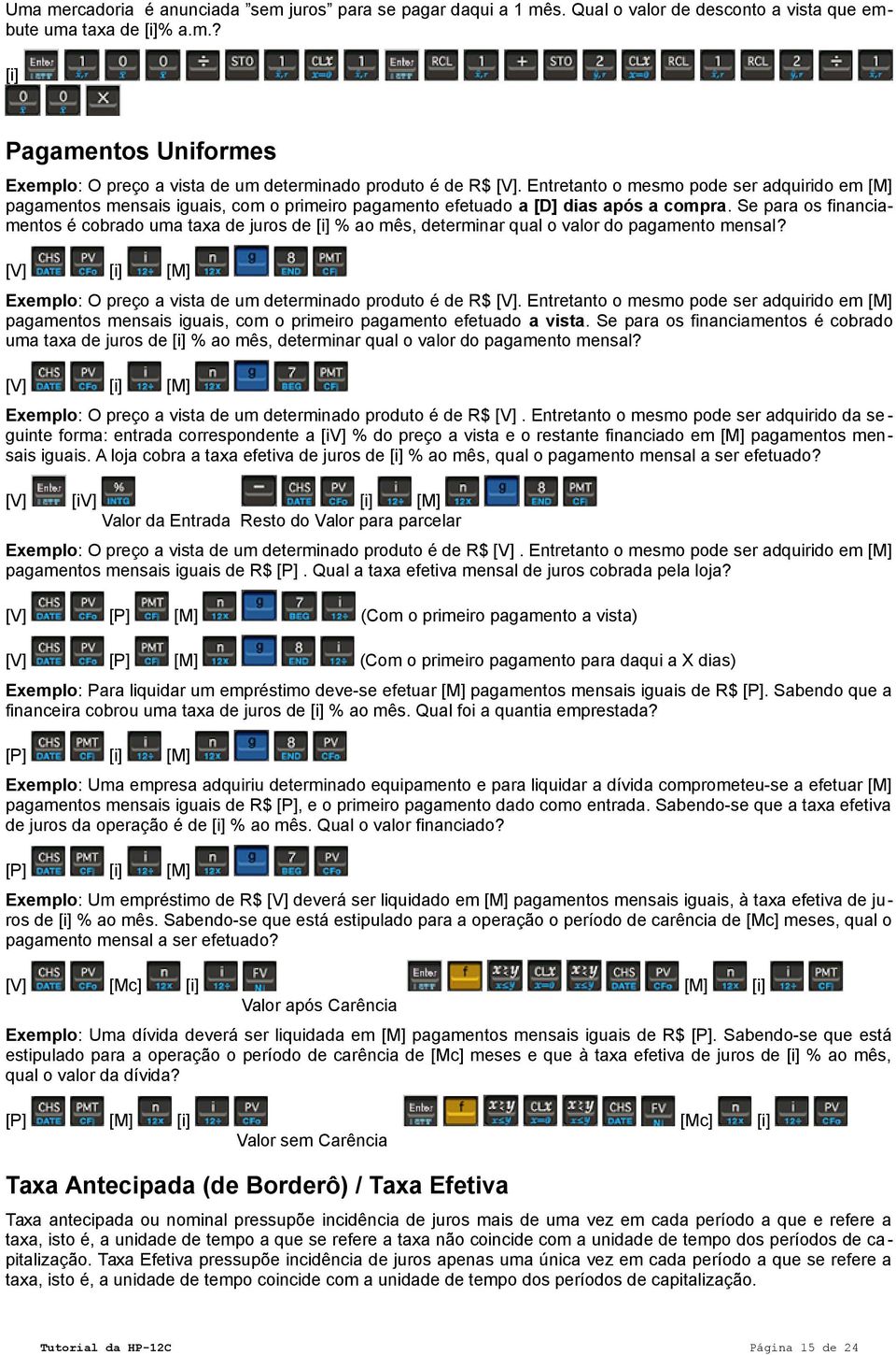 Se para os financiamentos é cobrado uma taxa de juros de [i] % ao mês, determinar qual o valor do pagamento mensal? [V] [i] [M] Exemplo: O preço a vista de um determinado produto é de R$ [V].