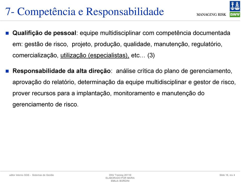 utilização (especialistas), etc (3) Responsabilidade da alta direção: análise crítica do plano de gerenciamento, aprovação do relatório,