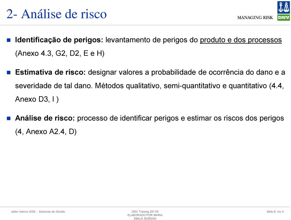 3, G2, D2, E e H) Estimativa de risco: designar valores a probabilidade de ocorrência do dano e a severidade de tal