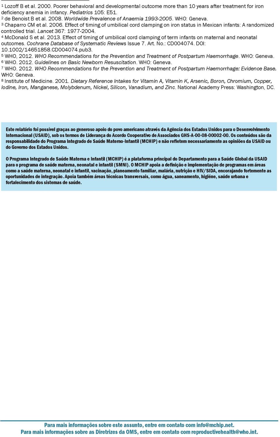 Lancet 367: 1977-2004. 4 McDonald S et al. 2013. Effect of timing of umbilical cord clamping of term infants on maternal and neonatal outcomes. Cochrane Database of Systematic Reviews Issue 7. Art.