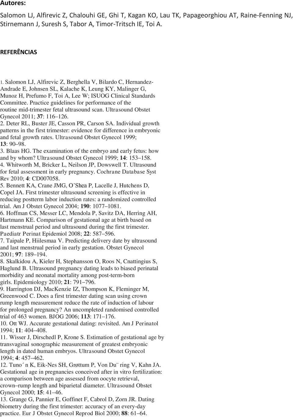 Practice guidelines for performance of the routine mid-trimester fetal ultrasound scan. Ultrasound Obstet Gynecol 2011; 37: 116 126. 2. Deter RL, Buster JE, Casson PR, Carson SA.