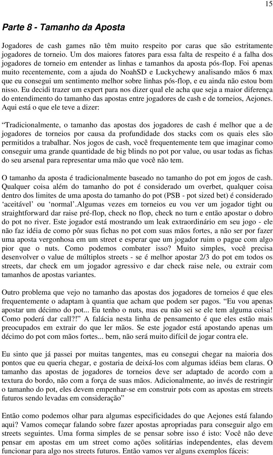 Foi apenas muito recentemente, com a ajuda do NoahSD e Luckychewy analisando mãos 6 max que eu consegui um sentimento melhor sobre linhas pós-flop, e eu ainda não estou bom nisso.