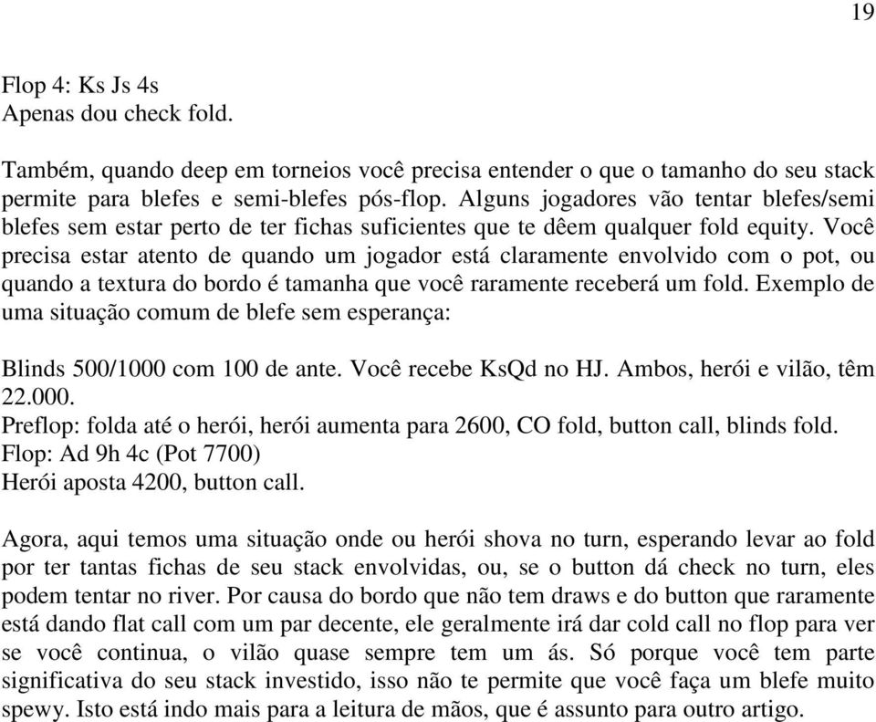 Você precisa estar atento de quando um jogador está claramente envolvido com o pot, ou quando a textura do bordo é tamanha que você raramente receberá um fold.