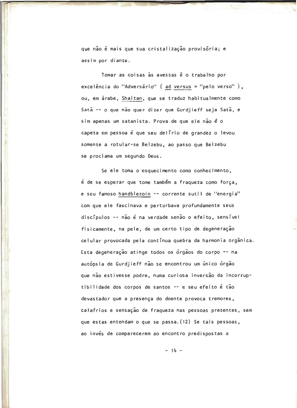 seja Satã, e sim apenas um satanista. Prova de que ele não ê o capeta em pessoa ê que seu dei frio de grandez o levou somente a rotular-se Belzebu, ao passo que Belzebu se proclama um segundo Deus.