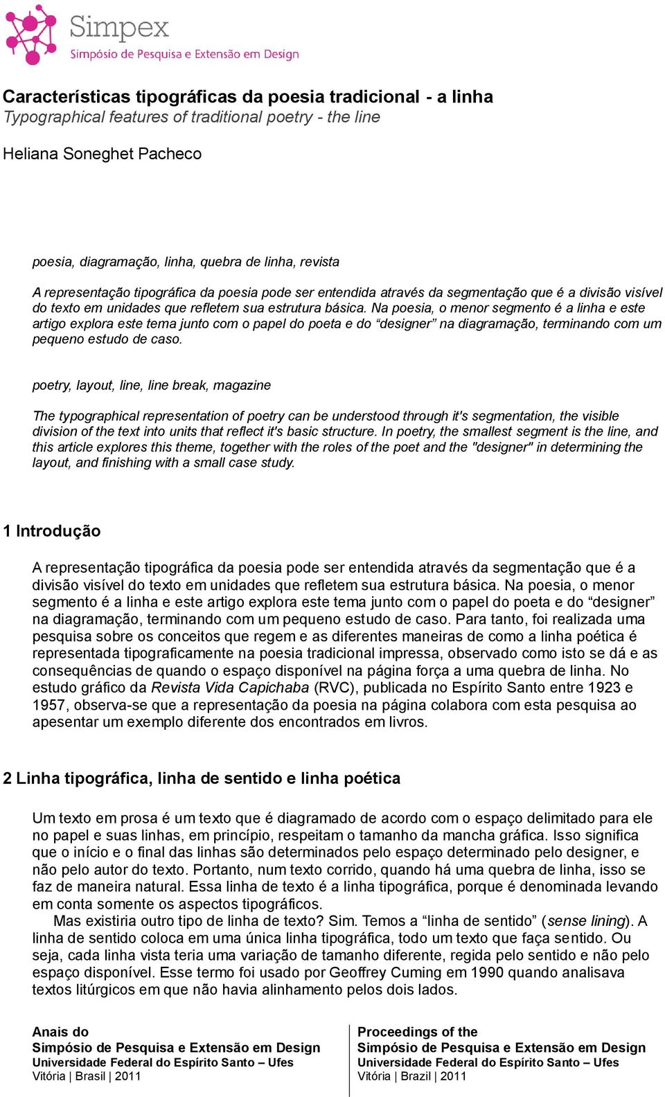 Na poesia, o menor segmento é a linha e este artigo explora este tema junto com o papel do poeta e do designer na diagramação, terminando com um pequeno estudo de caso.