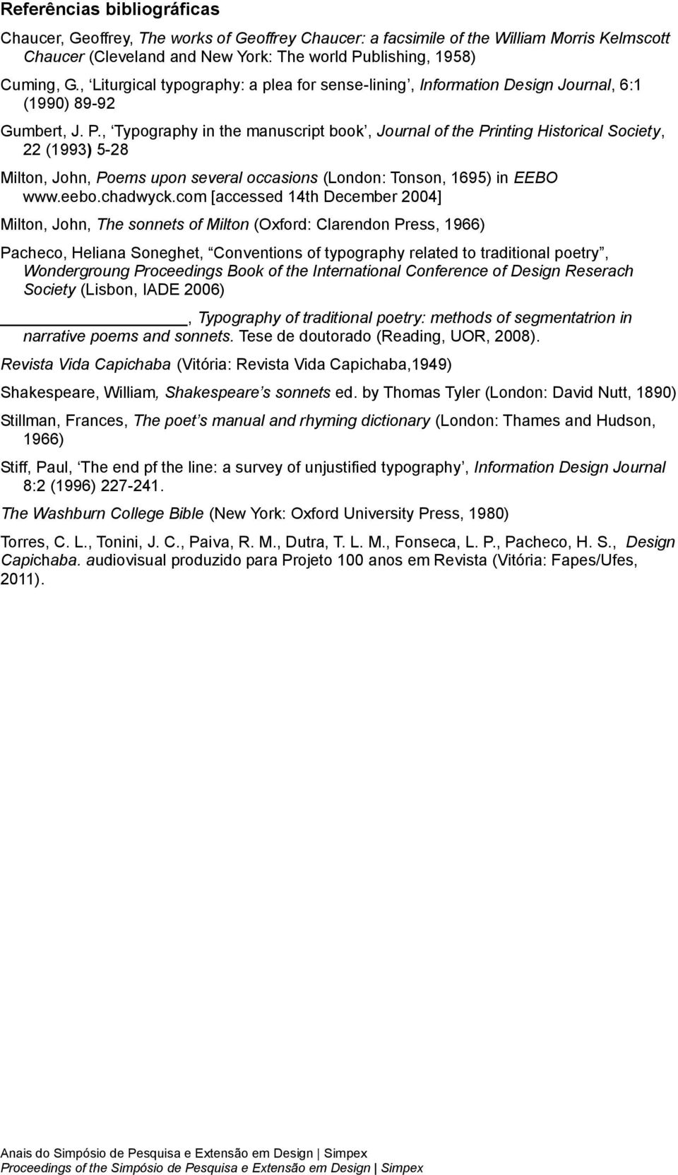 , Typography in the manuscript book, Journal of the Printing Historical Society, 22 (1993) 5-28 Milton, John, Poems upon several occasions (London: Tonson, 1695) in EEBO www.eebo.chadwyck.