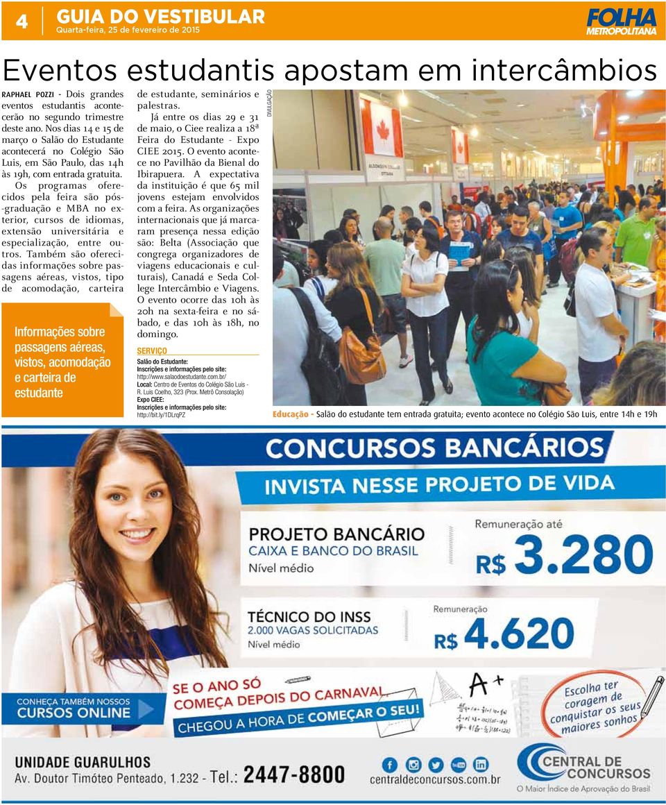 Os programas oferecidos pela feira são pós- -graduação e MBA no exterior, cursos de idiomas, extensão universitária e especialização, entre outros.