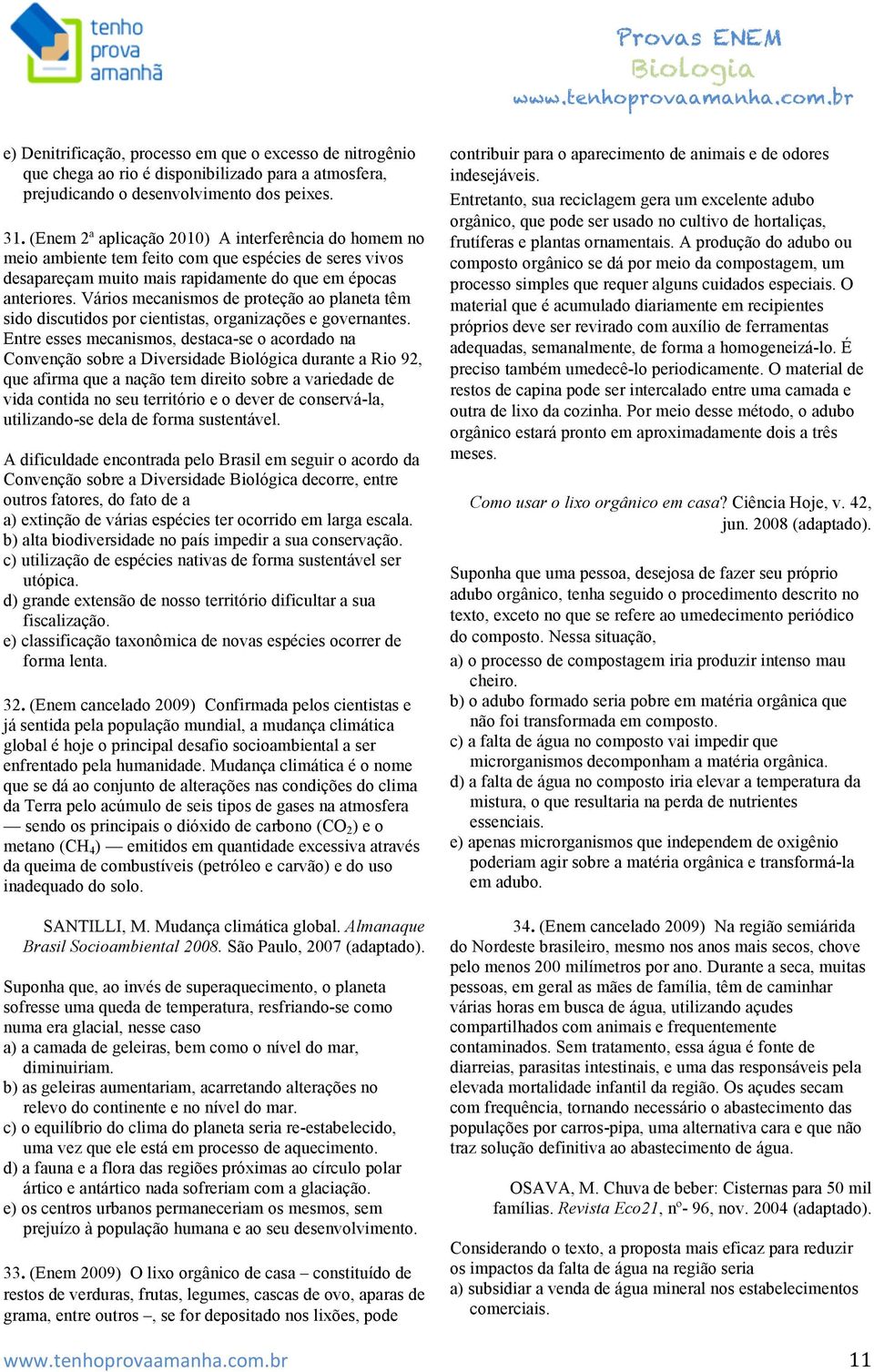 Vários mecanismos de proteção ao planeta têm sido discutidos por cientistas, organizações e governantes.