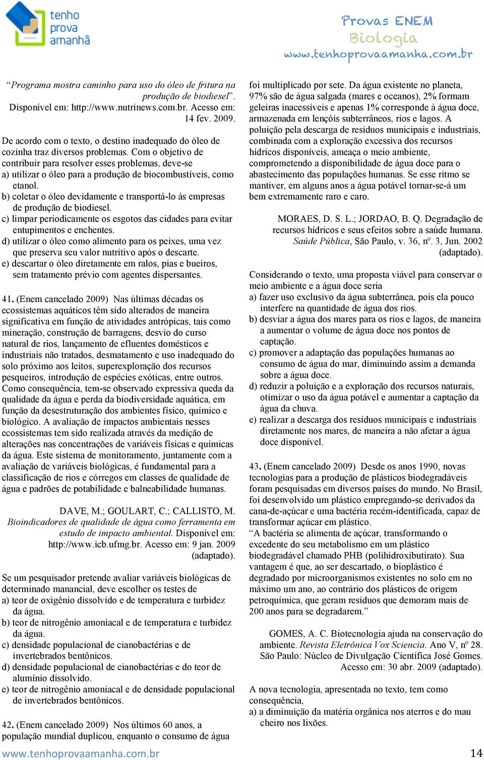 Com o objetivo de contribuir para resolver esses problemas, deve-se a) utilizar o óleo para a produção de biocombustíveis, como etanol.