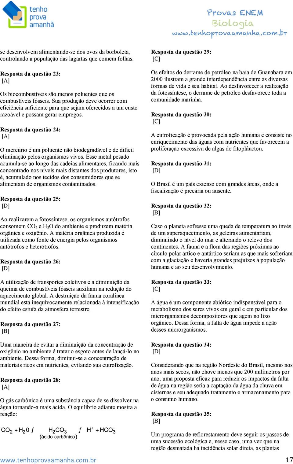 Resposta da questão 24: O mercúrio é um poluente não biodegradável e de difícil eliminação pelos organismos vivos.