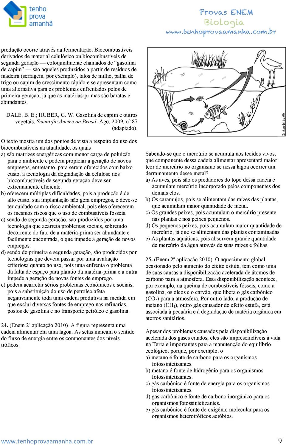 por exemplo), talos de milho, palha de trigo ou capim de crescimento rápido e se apresentam como uma alternativa para os problemas enfrentados pelos de primeira geração, já que as matérias-primas são