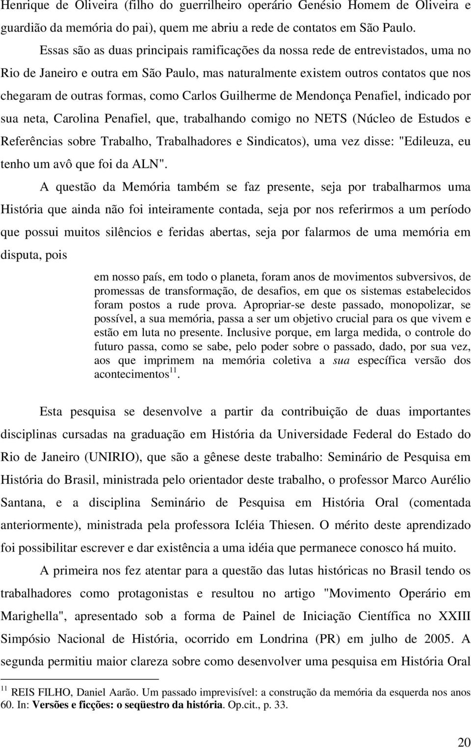 Carlos Guilherme de Mendonça Penafiel, indicado por sua neta, Carolina Penafiel, que, trabalhando comigo no NETS (Núcleo de Estudos e Referências sobre Trabalho, Trabalhadores e Sindicatos), uma vez