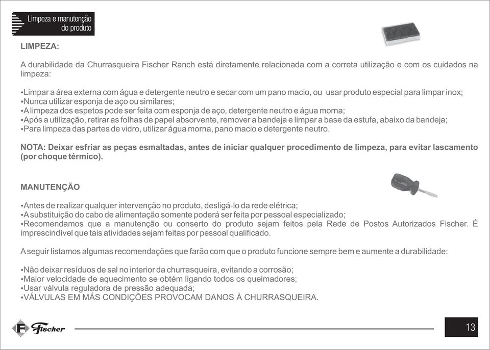 detergente neutro e água morna; Após a utilização, retirar as folhas de papel absorvente, remover a bandeja e limpar a base da estufa, abaixo da bandeja; Para limpeza das partes de vidro, utilizar