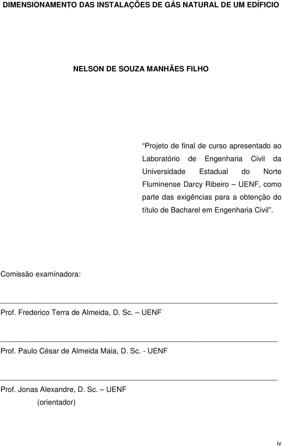 parte das exigências para a obtenção do título de Bacharel em Engenharia Civil. Comissão examinadora: Prof.