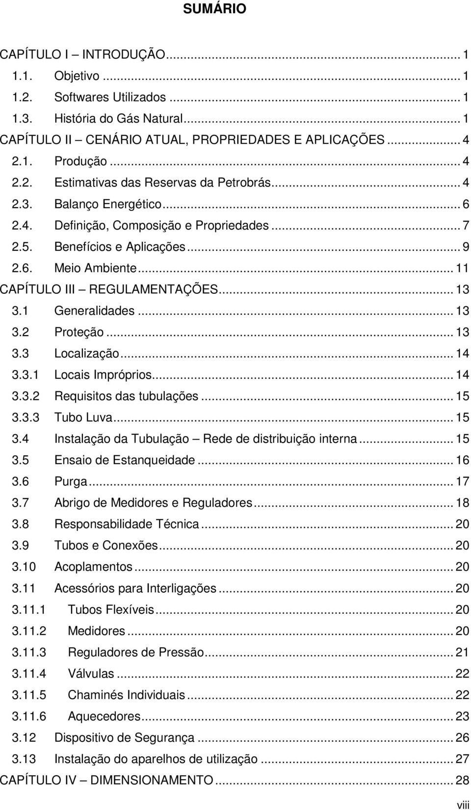 .. 13 3.3 Localização... 14 3.3.1 Locais Impróprios... 14 3.3.2 Requisitos das tubulações... 15 3.3.3 Tubo Luva... 15 3.4 Instalação da Tubulação Rede de distribuição interna... 15 3.5 Ensaio de Estanqueidade.